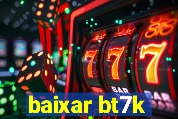 baixar bt7k